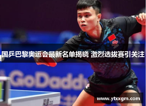 国乒巴黎奥运会最新名单揭晓 激烈选拔赛引关注